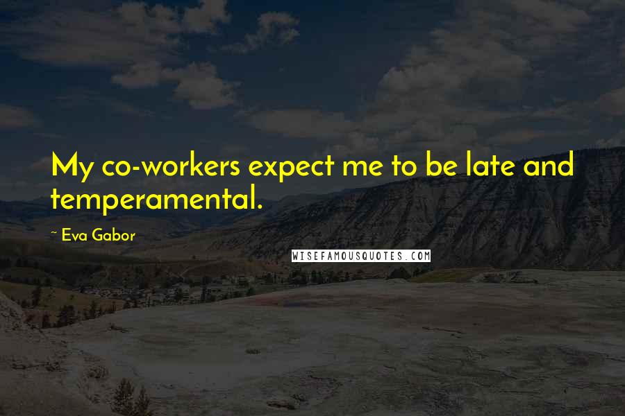 Eva Gabor Quotes: My co-workers expect me to be late and temperamental.