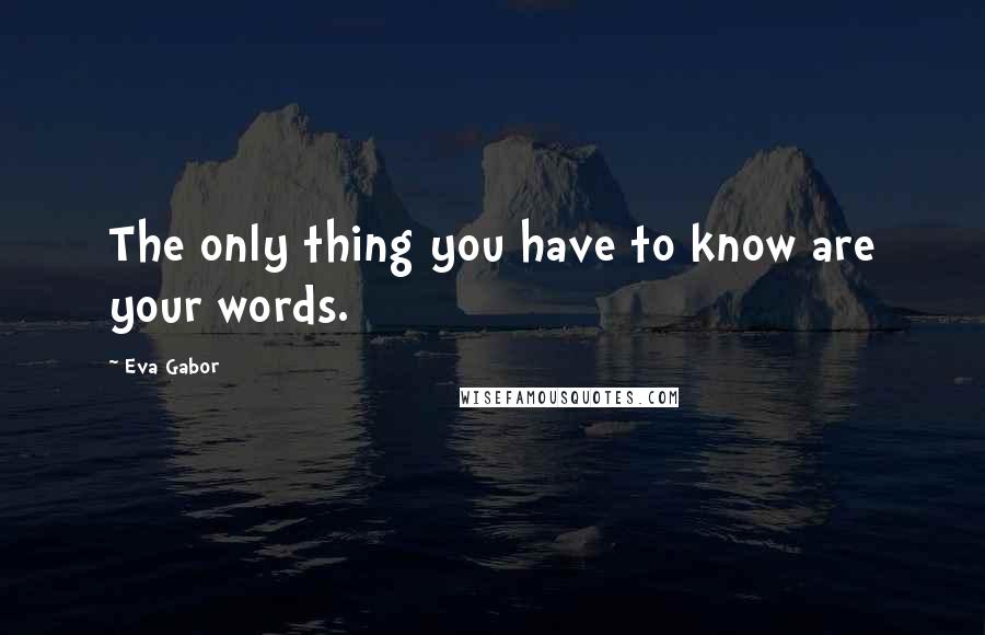 Eva Gabor Quotes: The only thing you have to know are your words.