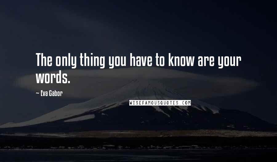 Eva Gabor Quotes: The only thing you have to know are your words.