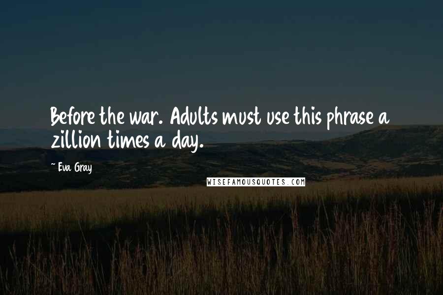 Eva Gray Quotes: Before the war. Adults must use this phrase a zillion times a day.