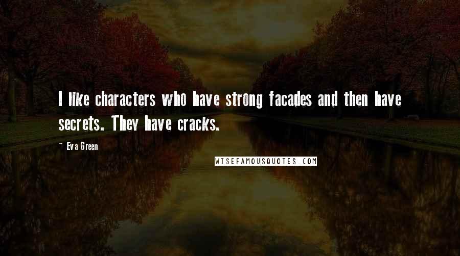 Eva Green Quotes: I like characters who have strong facades and then have secrets. They have cracks.
