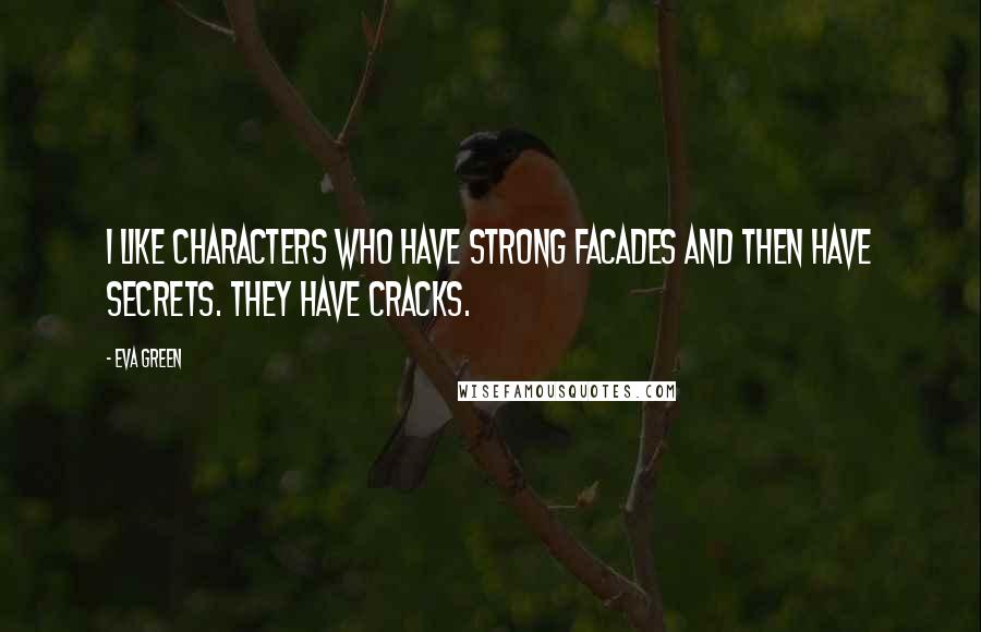 Eva Green Quotes: I like characters who have strong facades and then have secrets. They have cracks.