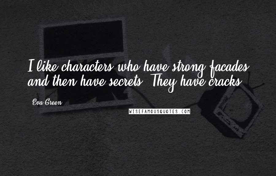 Eva Green Quotes: I like characters who have strong facades and then have secrets. They have cracks.