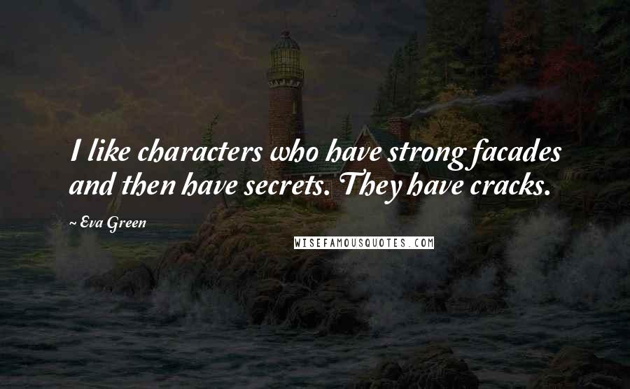 Eva Green Quotes: I like characters who have strong facades and then have secrets. They have cracks.