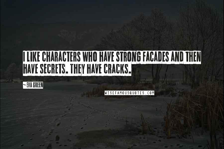 Eva Green Quotes: I like characters who have strong facades and then have secrets. They have cracks.