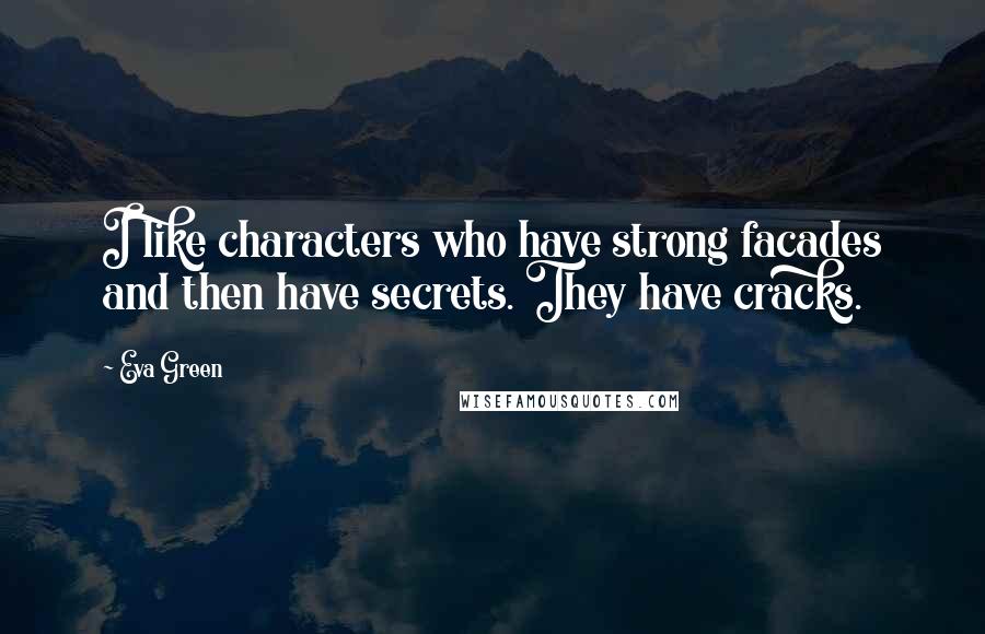 Eva Green Quotes: I like characters who have strong facades and then have secrets. They have cracks.