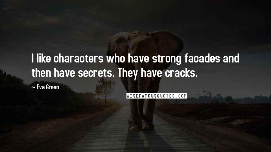 Eva Green Quotes: I like characters who have strong facades and then have secrets. They have cracks.