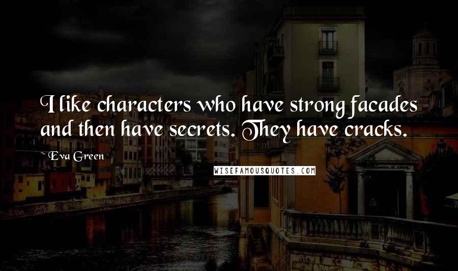 Eva Green Quotes: I like characters who have strong facades and then have secrets. They have cracks.