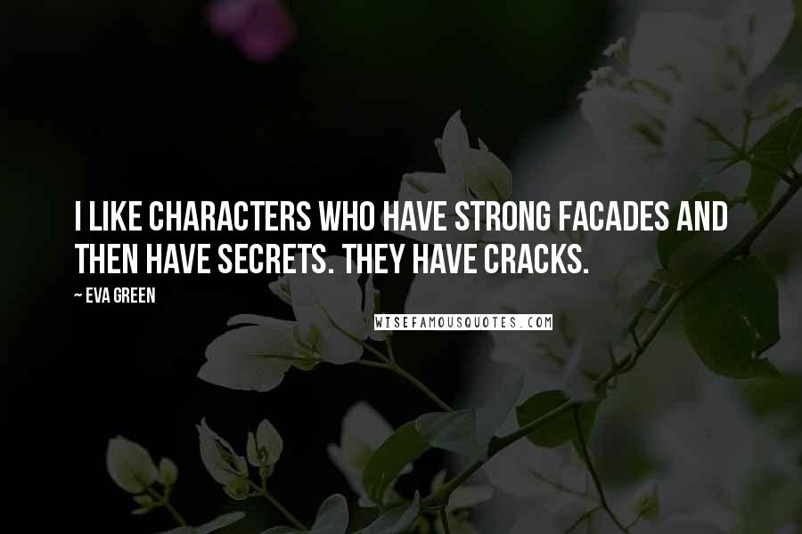 Eva Green Quotes: I like characters who have strong facades and then have secrets. They have cracks.