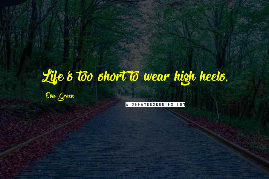 Eva Green Quotes: Life's too short to wear high heels.