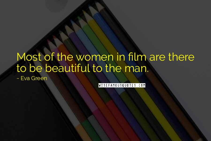 Eva Green Quotes: Most of the women in film are there to be beautiful to the man.