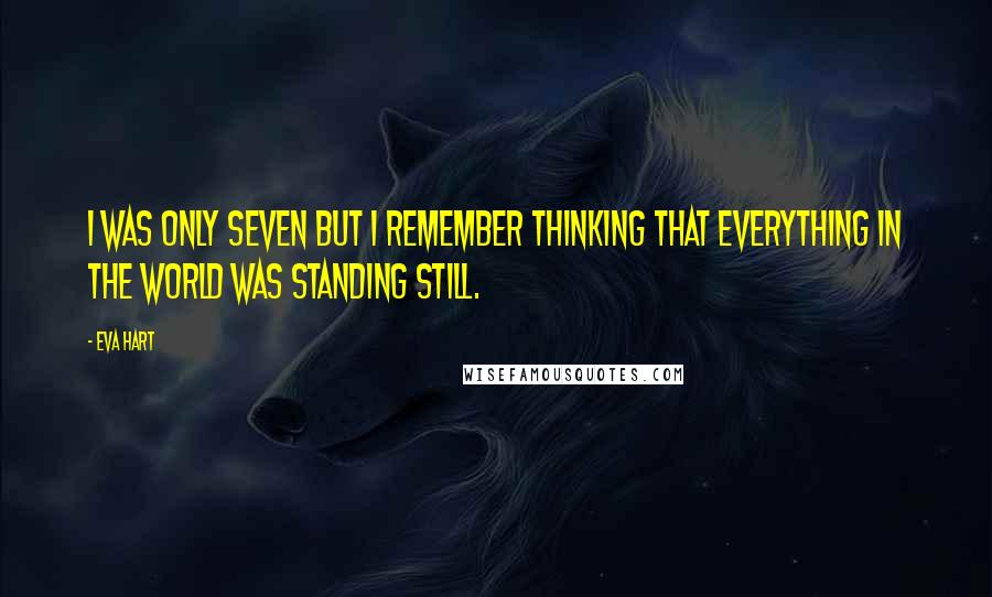 Eva Hart Quotes: I was only seven but I remember thinking that everything in the world was standing still.