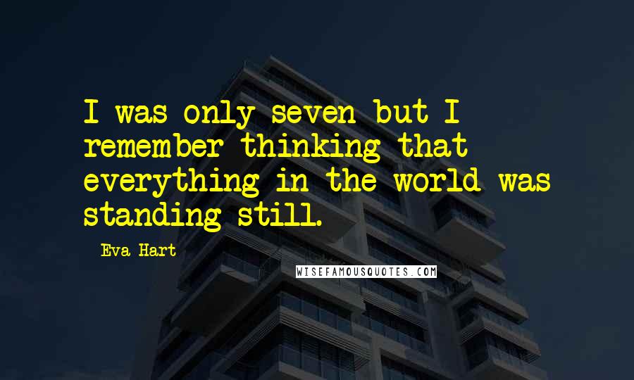 Eva Hart Quotes: I was only seven but I remember thinking that everything in the world was standing still.