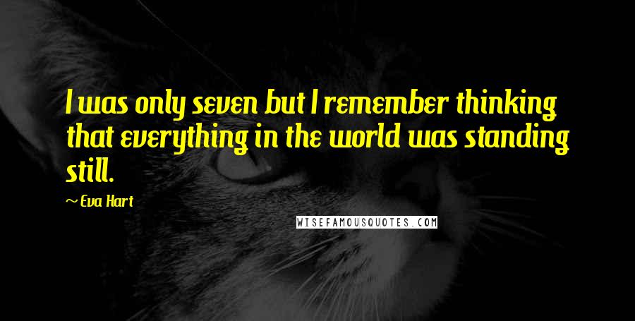 Eva Hart Quotes: I was only seven but I remember thinking that everything in the world was standing still.