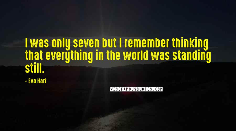 Eva Hart Quotes: I was only seven but I remember thinking that everything in the world was standing still.