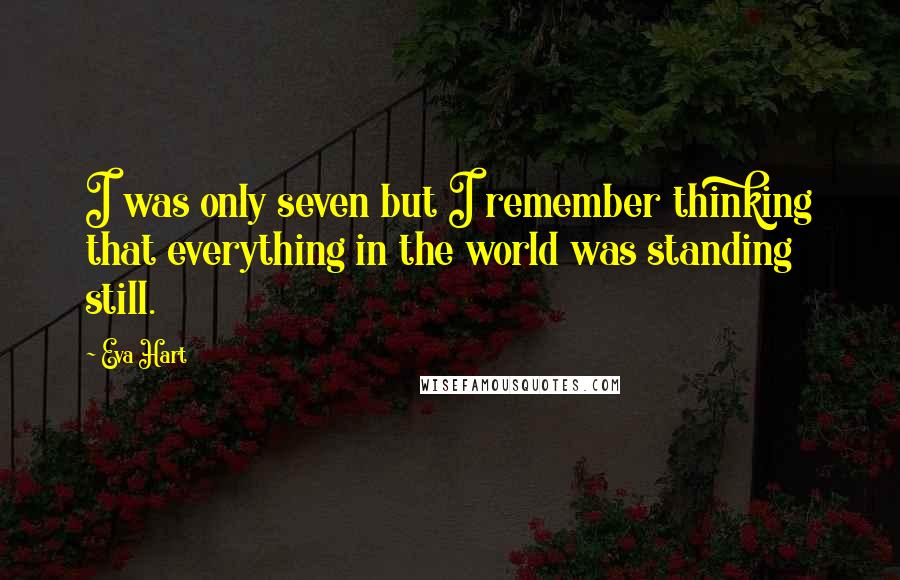 Eva Hart Quotes: I was only seven but I remember thinking that everything in the world was standing still.