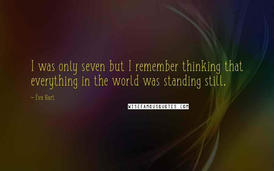 Eva Hart Quotes: I was only seven but I remember thinking that everything in the world was standing still.