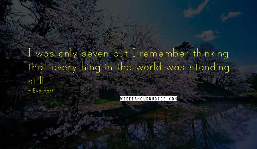 Eva Hart Quotes: I was only seven but I remember thinking that everything in the world was standing still.