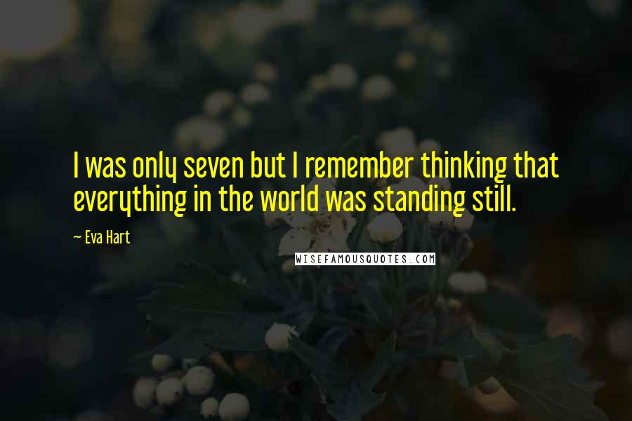 Eva Hart Quotes: I was only seven but I remember thinking that everything in the world was standing still.