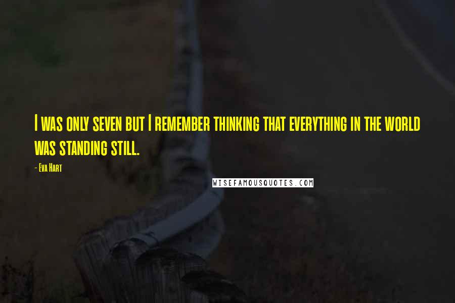 Eva Hart Quotes: I was only seven but I remember thinking that everything in the world was standing still.