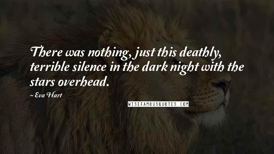 Eva Hart Quotes: There was nothing, just this deathly, terrible silence in the dark night with the stars overhead.