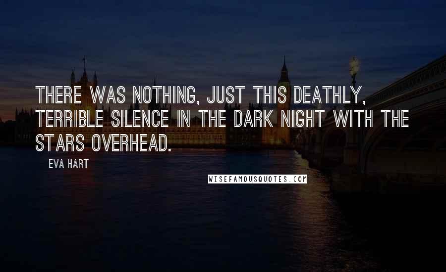 Eva Hart Quotes: There was nothing, just this deathly, terrible silence in the dark night with the stars overhead.