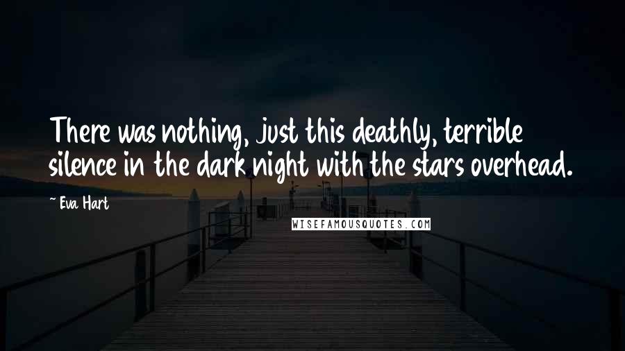 Eva Hart Quotes: There was nothing, just this deathly, terrible silence in the dark night with the stars overhead.