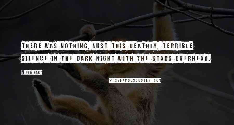 Eva Hart Quotes: There was nothing, just this deathly, terrible silence in the dark night with the stars overhead.