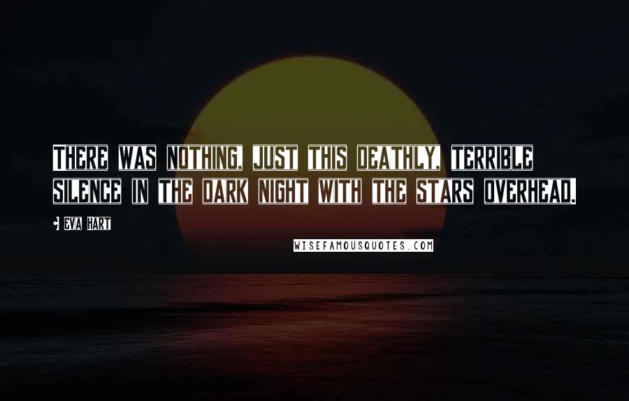 Eva Hart Quotes: There was nothing, just this deathly, terrible silence in the dark night with the stars overhead.