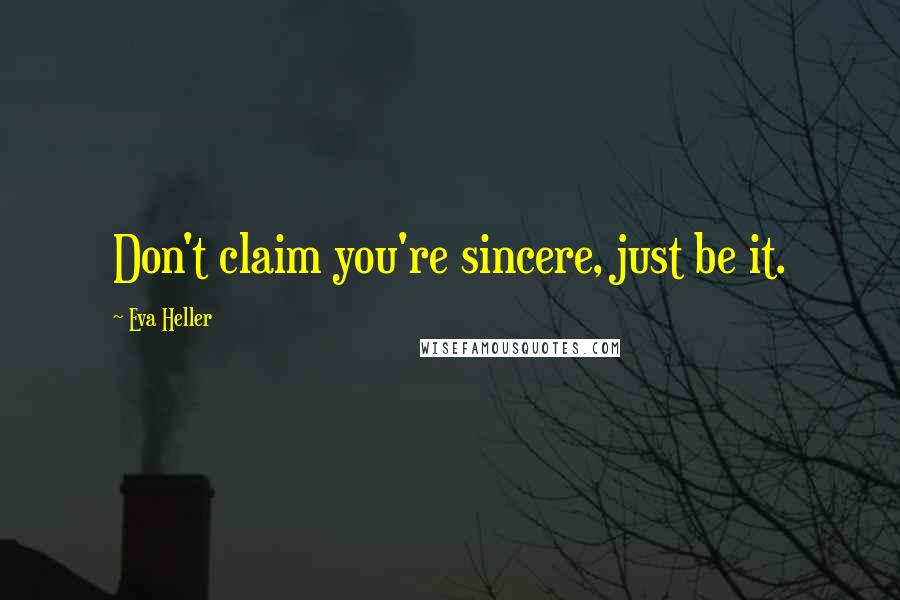 Eva Heller Quotes: Don't claim you're sincere, just be it.