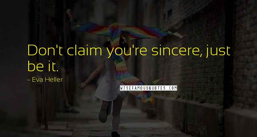 Eva Heller Quotes: Don't claim you're sincere, just be it.