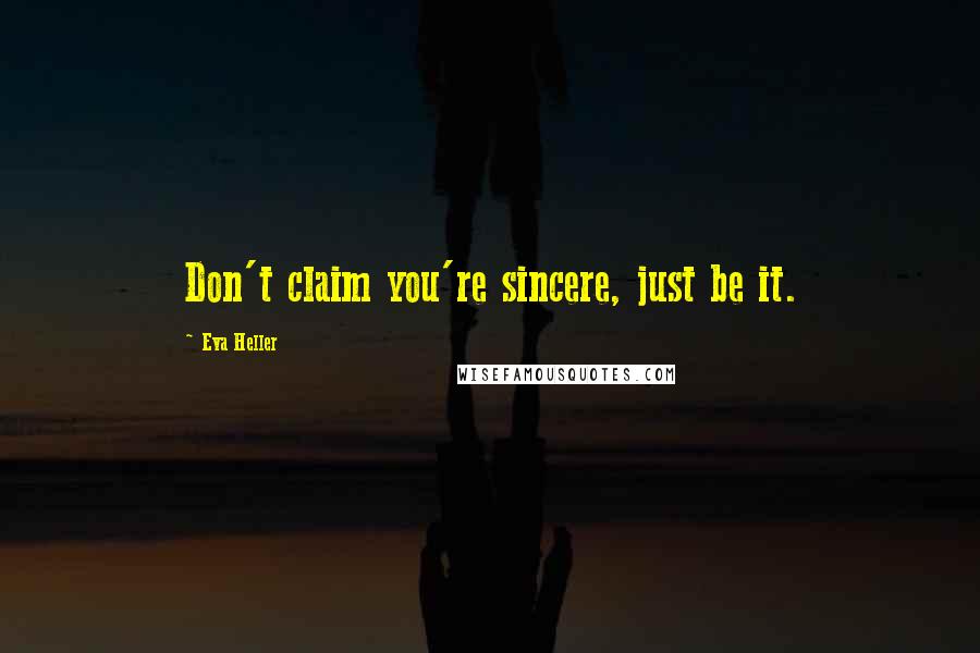 Eva Heller Quotes: Don't claim you're sincere, just be it.