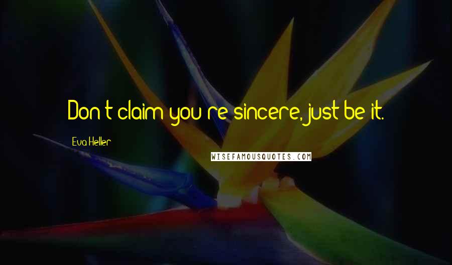 Eva Heller Quotes: Don't claim you're sincere, just be it.