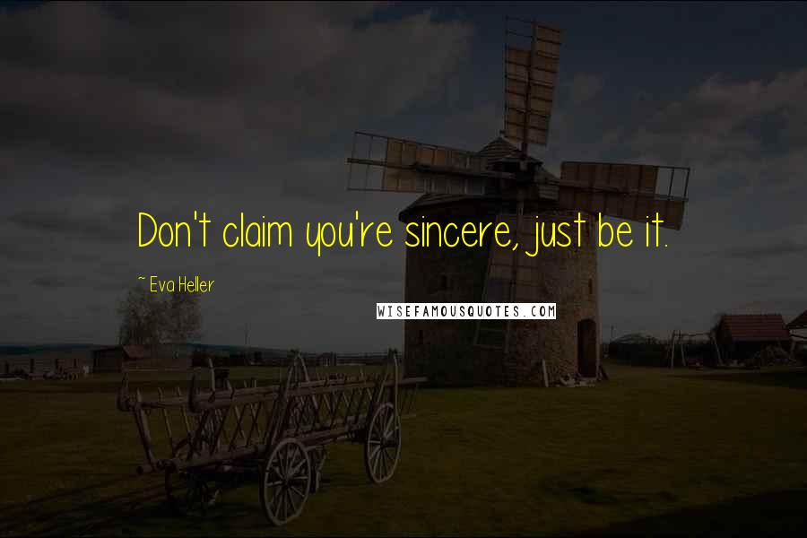 Eva Heller Quotes: Don't claim you're sincere, just be it.
