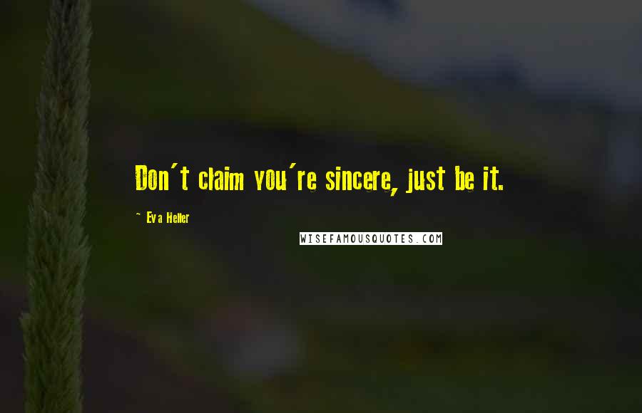 Eva Heller Quotes: Don't claim you're sincere, just be it.