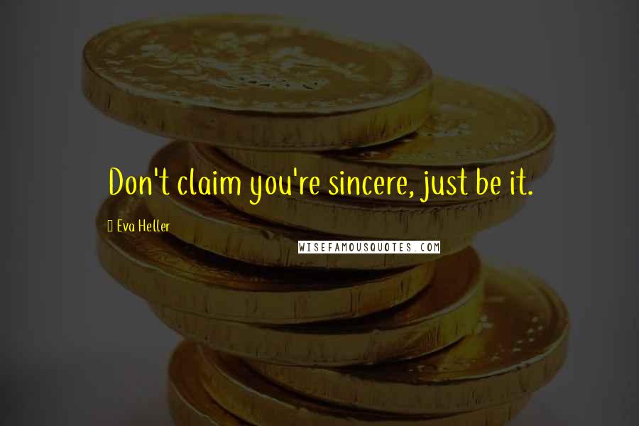 Eva Heller Quotes: Don't claim you're sincere, just be it.