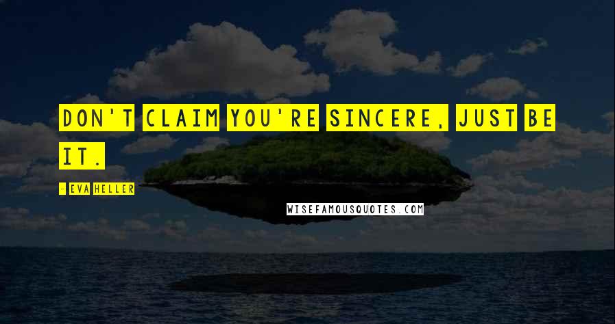 Eva Heller Quotes: Don't claim you're sincere, just be it.