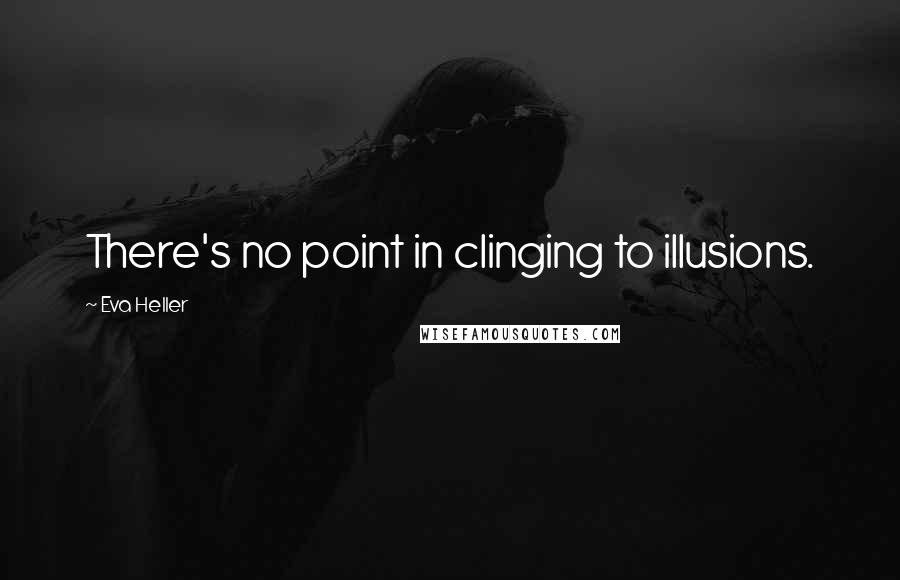 Eva Heller Quotes: There's no point in clinging to illusions.