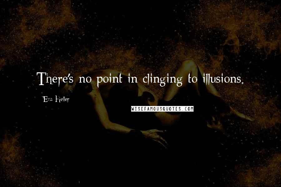 Eva Heller Quotes: There's no point in clinging to illusions.