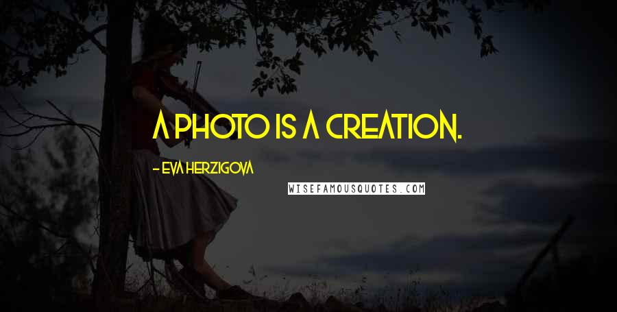 Eva Herzigova Quotes: A photo is a creation.