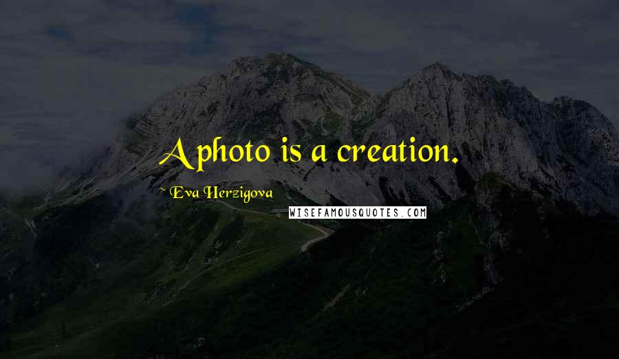 Eva Herzigova Quotes: A photo is a creation.