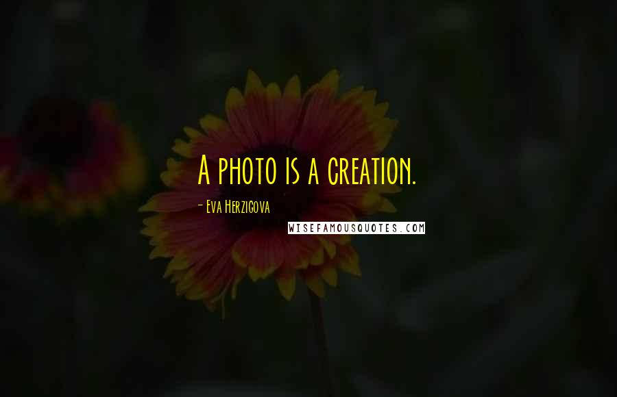 Eva Herzigova Quotes: A photo is a creation.