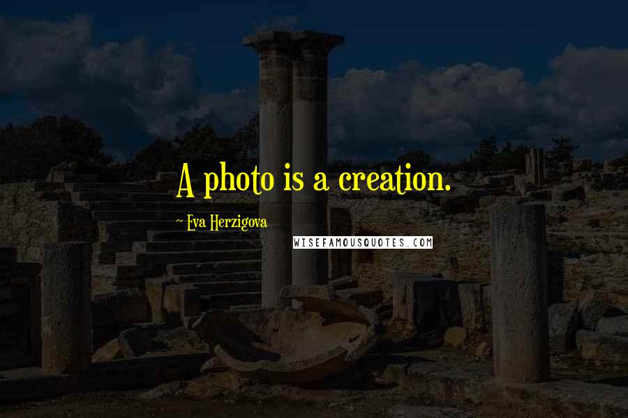 Eva Herzigova Quotes: A photo is a creation.