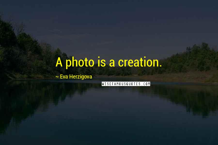 Eva Herzigova Quotes: A photo is a creation.