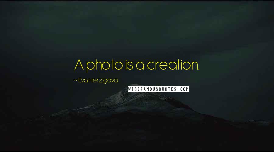 Eva Herzigova Quotes: A photo is a creation.