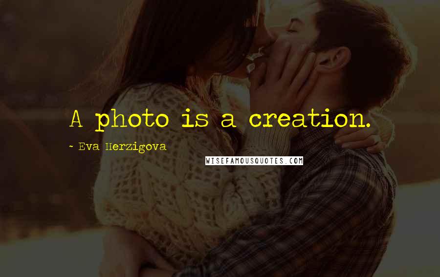 Eva Herzigova Quotes: A photo is a creation.