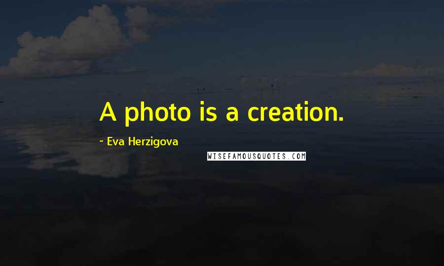 Eva Herzigova Quotes: A photo is a creation.