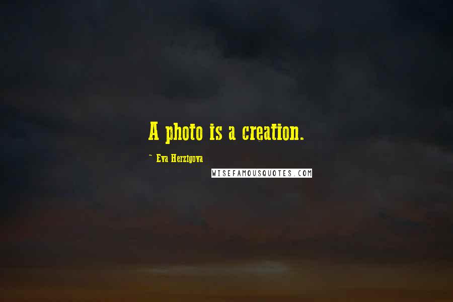 Eva Herzigova Quotes: A photo is a creation.