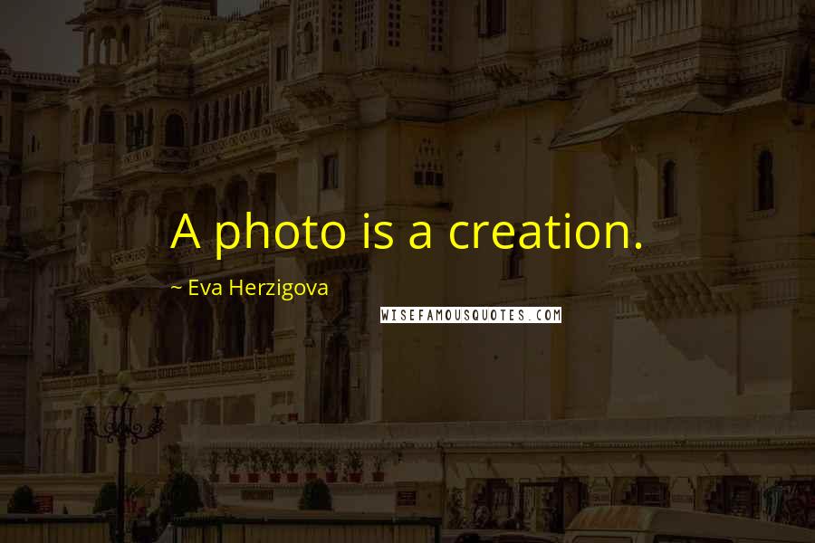 Eva Herzigova Quotes: A photo is a creation.