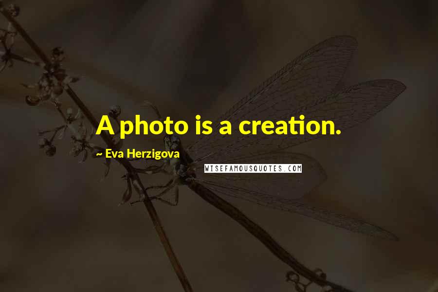 Eva Herzigova Quotes: A photo is a creation.